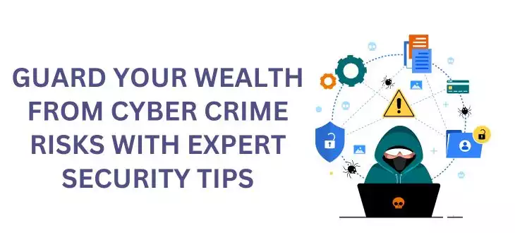 Guard Your Wealth from Cyber Crime Risks with Expert Security Tips